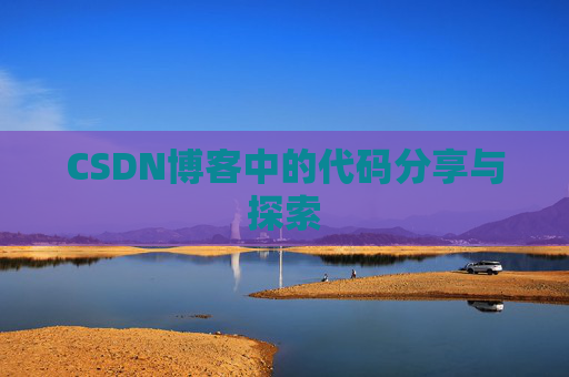 CSDN博客中的代码分享与探索 CSDN博客中的代码分享与探索